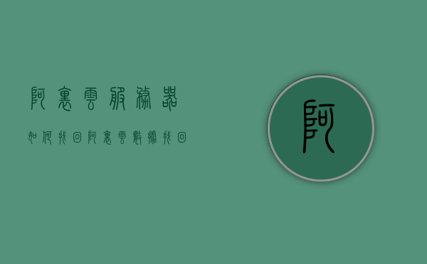 阿里云服务器如何找回（阿里云数据找回），阿里云服务器数据找回方法与步骤指南，阿里云服务器数据找回指南，方法与步骤详解