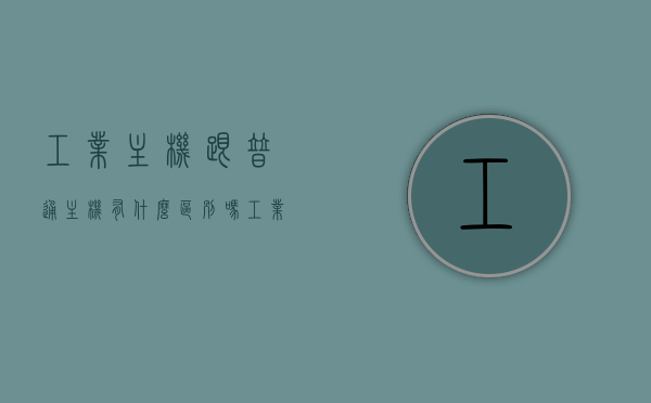 工业主机跟普通主机有什么区别吗（工业主机和家用主机），工业主机与家用主机的区别解析，功能、性能及应用场景对比