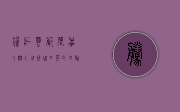 腾讯云服务器的图片链接国外能打开（腾讯云服务器可以访问google吗），腾讯云服务器，国外能否顺畅访问图片链接（包括Google），腾讯云服务器，国外访问图片链接（含Google）的可行性探讨，腾讯云服务器国外访问图片链接的可行性探讨，能否顺畅访问Google及其他图片资源？，腾讯云服务器国外访问图片链接的可行性探讨，能否顺畅访问Google及其他资源？，腾讯云服务器国外访问图片链接的可行性，能否顺畅访问Google及其他资源？