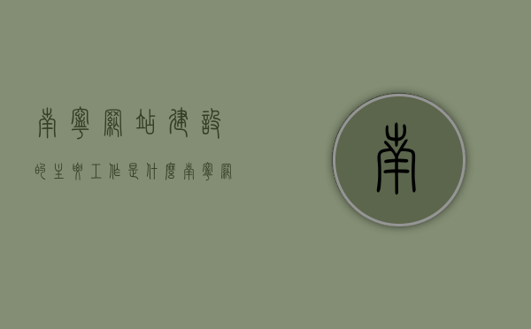 南宁网站建设的主要工作是什么（南宁网站建设的主要工作是什么呢），南宁网站建设核心职责解析，主要工作内容揭秘，南宁网站建设核心职责揭秘，工作内容与职责深度解析