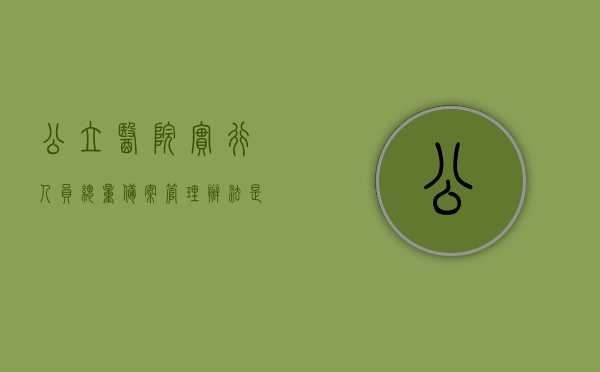 公立医院实行人员总量备案管理办法是什么（公立医院实行人员总量备案管理办法是什么时候实施），公立医院人员总量备案管理办法详解，实施时间与影响分析