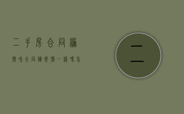 二手房合同编号和合同备案号一样吗怎么查（二手房购房合同备案号），二手房合同编号与备案号解析，查询方法与差异解读，二手房合同编号与备案号解析及查询方法，编号与备案号是否一致？差异解读指南，二手房合同编号与备案号解析及查询方法，差异解读与一致性探讨，二手房合同编号与备案号解析及查询方法，差异解读与一致性探讨指南，二手房合同编号与备案号解析及查询方法，差异解读与一致性探讨指南，二手房合同编号与备案号解析，差异解读与一致性探讨指南（查询方法与差异解读）