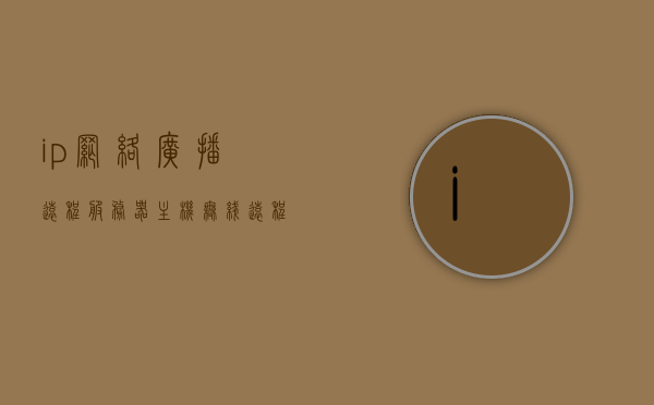 ip网络广播远程服务器主机（无线远程广播），无线远程广播服务器主机的IP网络广播功能介绍