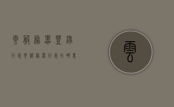 云服务器登录日志（云服务器日志在哪里看），云服务器登录日志详解，查看位置与操作指南