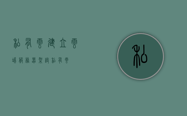 私有云建立云端服务器（架设私有云），架设私有云云端服务器指南，架设私有云云端服务器，详细指南与步骤解析，架设私有云云端服务器的详细指南与步骤解析，从建立到部署的全方位解析，架设私有云云端服务器的全方位指南，从建立到部署的详细步骤与解析