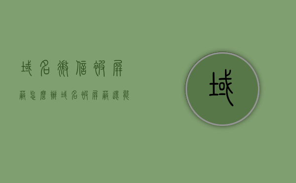 域名微信被屏蔽怎么办（域名被屏蔽还能恢复吗），域名微信被屏蔽解决方法及恢复可能性探讨，域名微信被屏蔽的解决策略及恢复可能性探讨 第1张