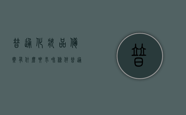 普通化妆品备案有什么要求和条件（普通化妆品备案流程），普通化妆品备案要求和条件详解（备案流程指南），普通化妆品备案指南，要求和条件详解及流程指南