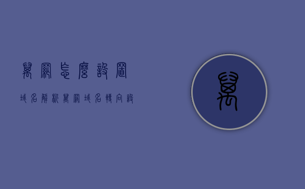 万网怎么设置域名解析（万网域名转向设置），万网域名解析设置详解（域名转向配置指南），万网域名解析设置详解，从入门到精通的指南，万网域名解析设置详解，从入门到精通的指南（含域名转向配置指南），万网域名解析设置详解，从入门到精通的指南（含域名转向配置指南），万网域名解析设置详解，从入门到精通的指南（含域名转向配置步骤），万网域名解析设置详解，从入门到精通的指南（含域名转向配置步骤详解），万网域名解析设置详解，从入门到精通的指南（含域名转向配置步骤详解）