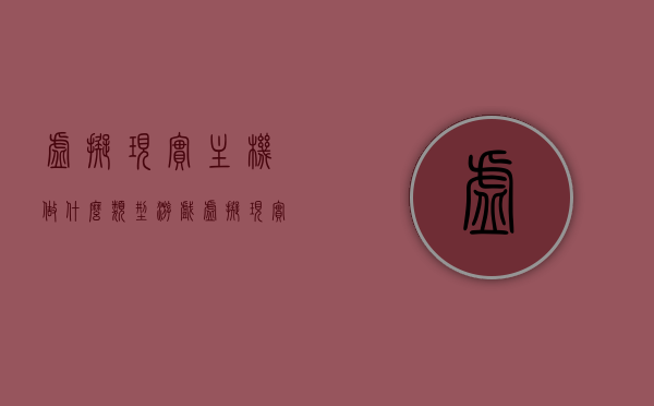 虚拟现实主机做什么类型游戏（虚拟现实主机做什么类型游戏好），虚拟现实主机，探索最佳游戏类型之选，虚拟现实主机，探索最佳游戏类型之选，打造沉浸式游戏体验！