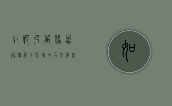 如何把服务器部署为可访问域名（把服务器加入到域什么意思），服务器部署指南，如何将其部署为可访问域名及加入域的意义