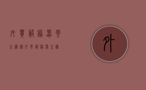 外贸服务器云主机（国外云服务器主机），外贸服务器云主机与国外云服务器主机简介