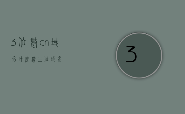 3位数cn域名什么价（三位域名），三位数CN域名价格解析，三位数CN域名价格解析，洞悉域名市场价值