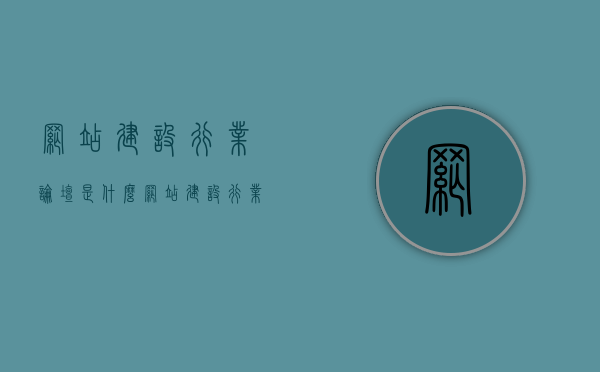 网站建设行业论坛是什么（网站建设行业论坛是什么类型），网站建设行业论坛解析，定义与类型介绍，网站建设行业论坛解析，定义、类型及深度介绍，网站建设行业论坛深度解析，定义、类型与功能介绍
