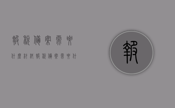 报税备案需要什么材料（报税备案需要什么材料呢），报税备案所需材料详解
