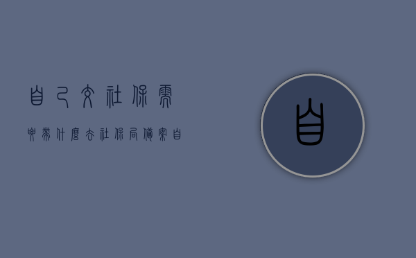 自己交社保需要带什么去社保局备案（自己交社保需要带什么证件办理），个人前往社保局备案及办理社保所需携带的证件与材料，个人前往社保局备案及办理社保所需携带的证件与材料指南，带齐这些去办理社保备案手续，个人前往社保局办理社保备案手续所需携带证件与材料指南，个人前往社保局办理社保备案手续所需携带证件与材料指南，详细步骤与准备事项，个人前往社保局办理社保备案手续详细指南，所需证件与材料清单，个人前往社保局办理社保备案手续详细指南，所需证件与材料清单及流程
