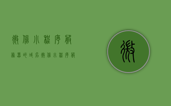 微信小程序服务器的域名（微信小程序服务器的域名怎么填），微信小程序服务器域名填写指南，如何正确设置微信小程序服务器域名？，微信小程序服务器域名设置指南，如何正确填写域名及设置微信小程序服务器域名？，微信小程序服务器域名设置指南，填写域名步骤与注意事项，微信小程序服务器域名设置指南，填写步骤、注意事项及正确填写方法，微信小程序服务器域名设置详解，填写步骤、注意事项及正确填写方法指南，微信小程序服务器域名设置详解，填写步骤、注意事项及正确填写方法指南