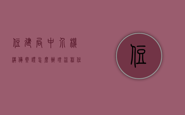 住建局中介机构备案证怎么办理流程（住建局中介机构备案证怎么办理流程图），住建局中介机构备案证办理流程详解及图解指南，住建局中介机构备案证办理流程详解与图解指南，从申请到获证的完整流程梳理，住建局中介机构备案证办理流程详解，图解指南与完整流程梳理