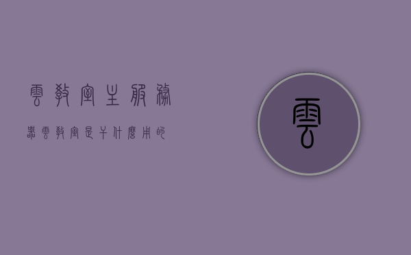 云教室主服务器（云教室是干什么用的），云教室主服务器的功能与用途解析