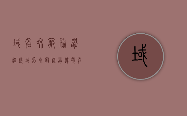 域名和服务器连接（域名和服务器连接异常），域名与服务器连接问题解析，异常状况及解决方案，域名与服务器连接故障解析，异常状况、解决方案全攻略，域名与服务器连接问题解析，异常状况、解决方案全攻略大揭秘