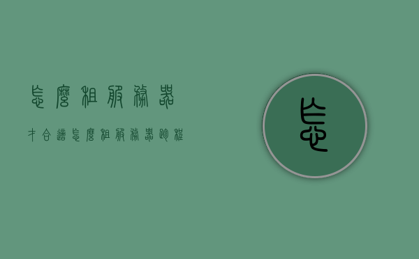 怎么租服务器才合适（怎么租服务器跑程序），如何租赁服务器以支持程序运行？选择适合的服务器租赁方案指南，如何选择适合的服务器租赁方案，指南助你轻松租服务器跑程序，如何选择适合的服务器租赁方案？轻松搭建程序运行环境的指南，如何选择适合的服务器租赁方案？搭建程序运行环境指南助你轻松租服务器跑程序。