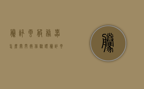 腾讯云服务器怎么关闭微信验证（腾讯云怎么解除微信绑定），腾讯云服务器微信验证解除教程，如何关闭微信验证并解除微信绑定？，腾讯云服务器微信验证解除教程，如何关闭微信验证并解除与微信的绑定？，腾讯云服务器微信验证解除教程，如何关闭微信验证并解除与微信的绑定？，腾讯云服务器微信验证解除教程，如何关闭验证并解除与微信的绑定？，腾讯云服务器微信验证解除教程，如何关闭验证并解除与微信的绑定？，腾讯云服务器微信验证解除教程，如何关闭验证并解除与微信的绑定？