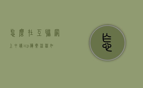 怎么在互联网上申请icp备案流程（如何在互联网申请网址?），互联网ICP备案申请流程详解，从申请网址到完成备案全攻略