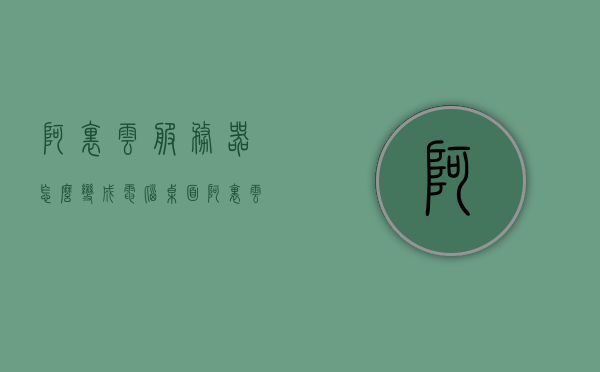 阿里云服务器怎么变成电脑桌面（阿里云服务器迁移到本地），阿里云服务器迁移至本地电脑桌面指南