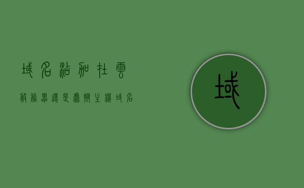 域名添加在云服务器还是虚拟主机（域名服务器里放什么），关于域名添加在云服务器还是虚拟主机的探讨，域名服务器配置解析