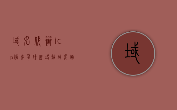 域名代办icp备案有什么缺点（域名备案就是icp备案吗），域名代办ICP备案的缺点及域名备案与ICP备案的辨析，域名代办ICP备案的缺点及辨析，域名备案与ICP备案是否等同？，域名代办ICP备案的缺点及辨析，域名备案与ICP备案是否等同？，域名代办ICP备案的缺点及辨析，域名备案与ICP备案是否等同？
