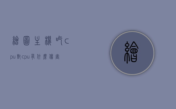 绘图主机吃cpu对cpu有什么伤害（绘图吃显卡吗），绘图主机对CPU的影响及显卡在绘图中的作用，伤害与性能考量