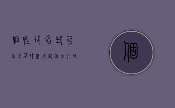 个性域名邮箱到底有什么用（邮箱个性域名），个性域名邮箱的实用性与优势解析（邮箱个性域名）
