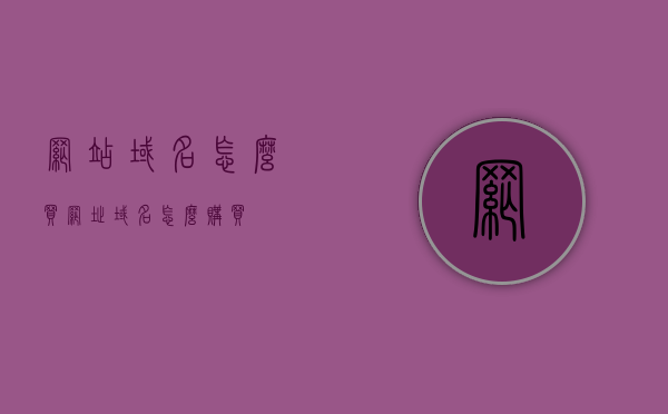 网站域名怎么买（网址域名怎么购买），如何购买网站域名？域名购买指南，如何购买网站域名？域名购买指南全攻略！，网站域名购买全攻略，从选购到交易，一站式指南助你轻松选购域名！，网站域名购买全攻略，选购、交易一站式指南，轻松选购域名！