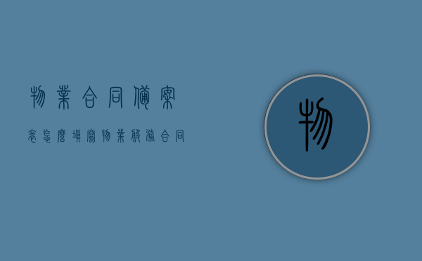 物业合同备案表怎么填写（物业服务合同备案表怎么填），如何正确填写物业合同备案表？，如何正确填写物业合同备案表？填写指南及注意事项！，物业合同备案表填写指南，物业服务合同备案表正确填写方法与注意事项，物业合同备案表填写指南，正确方法与注意事项详解，物业合同备案表填写指南，步骤、注意事项及正确方法详解，物业合同备案表填写指南，步骤、注意事项及正确方法详解，物业合同备案表填写指南，步骤、注意事项及正确方法全面解析
