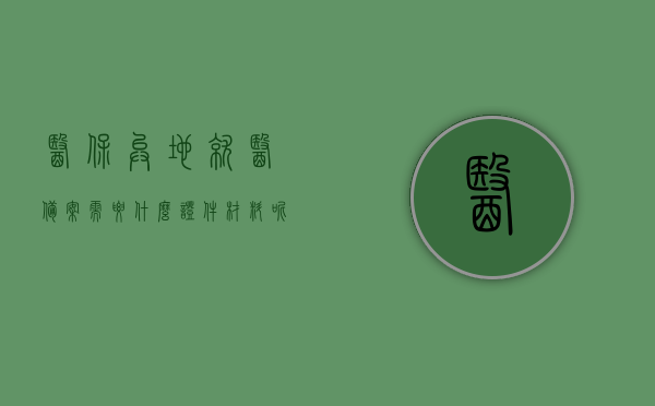 医保异地就医备案需要什么证件材料呢（办理医保异地就医备案需要什么材料），医保异地就医备案办理所需证件材料详解，医保异地就医备案办理所需证件材料详解，全面解析备案流程及所需材料，全面解析医保异地就医备案流程，所需证件材料详解及办理指南，全面解析医保异地就医备案流程，所需证件材料详解及办理指南
