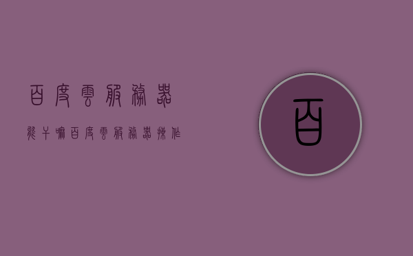 百度云服务器能干嘛（百度云服务器操作系统），百度云服务器的功能与操作系统简介，百度云服务器的功能与操作系统简介，百度云服务器的功能与操作系统详解，全面认识百度云服务器及其操作系统