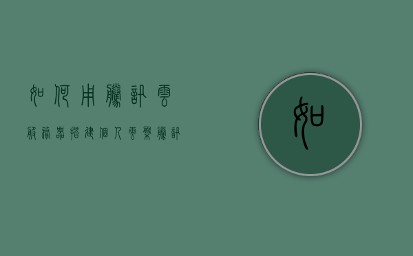 如何用腾讯云服务器搭建个人云盘（腾讯云服务器怎么搭建网站），腾讯云服务器搭建个人云盘及网站教程，腾讯云服务器搭建个人云盘与网站教程，详细指南，腾讯云服务器搭建个人云盘与网站教程，详细指南与操作解析，腾讯云服务器搭建个人云盘与网站教程，详细指南与操作解析