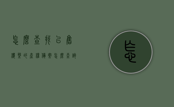怎么查找已售楼盘的产权备案（怎么查询在售楼盘备案价），如何查询已售楼盘产权备案及在售楼盘备案价？，如何查询已售楼盘产权备案及在售楼盘备案价的方法和步骤详解，详解，如何查询已售楼盘产权备案及在售楼盘备案价的步骤与方法