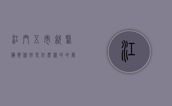 江门五市就医备案条件是什么样的的简单介绍，江门五市就医备案条件简介，江门五市就医备案条件简介，流程、要求和特点概述，江门五市就医备案条件简介，流程、要求和特点概述，江门五市就医备案条件详解，流程、要求和特点概览