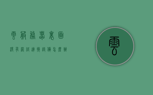 云服务器里面没有网络连接设备怎么办（云服务器未连接是什么意思），云服务器未连接问题及解决方案探讨，探讨云服务器未连接问题的解决方案，无网络连接设备如何处理？，云服务器未连接问题解析与解决方案，无网络连接设备如何处理？，云服务器未连接问题及解决方案详解，无网络连接设备该如何应对？，云服务器未连接问题及解决方案详解，无网络连接设备应对策略，云服务器未连接问题及无网络连接设备应对策略详解