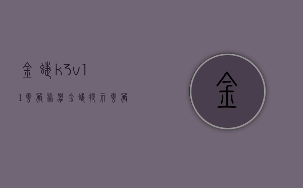 金蝶k3v11云服务器（金蝶提示云服务器已离线是什么意思），金蝶K3 v11云服务器状态解析，离线原因及应对之策，金蝶K3 v11云服务器状态解析，离线原因及应对策略，详解离线提示含义与解决方案，金蝶K3 v11云服务器状态详解，离线原因解析与应对策略，详解离线提示含义及解决方案，金蝶K3 v11云服务器离线解析，状态详解、原因与应对策略指南