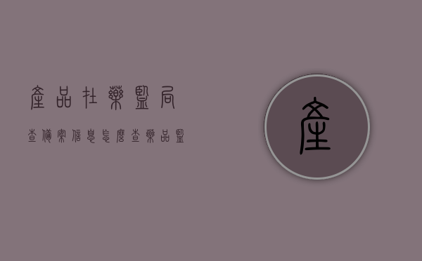 产品在药监局查备案信息怎么查（药品监督管理局备案查询），药品监督管理局备案信息查询指南，如何查询产品备案信息，药品监督管理局备案信息查询指南，如何轻松查找产品备案信息，药品监督管理局备案信息查询指南，轻松查询产品备案信息流程详解，药品监督管理局产品备案信息查询指南，详细步骤与技巧解析