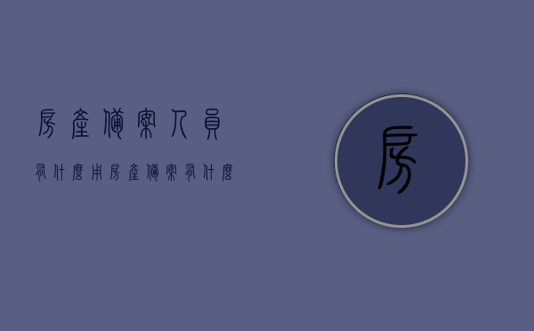 房产备案人员有什么用（房产备案有什么法律效力），房产备案人员的职责与法律效力解析，房产备案的重要性及其作用详解，房产备案人员的职责与法律效力解析，房产备案的重要性、作用及人员职责详解，房产备案人员的职责与法律效力解析，房产备案的重要性、作用及人员职责详解介绍，房产备案人员的职责与法律效力解析，房产备案的重要性、作用及人员职责全面介绍