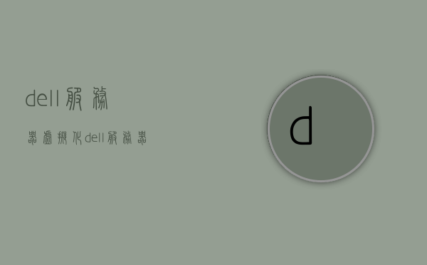 dell服务器虚拟化（dell服务器虚拟化配置），Dell服务器虚拟化配置详解，Dell服务器虚拟化配置详解与指导