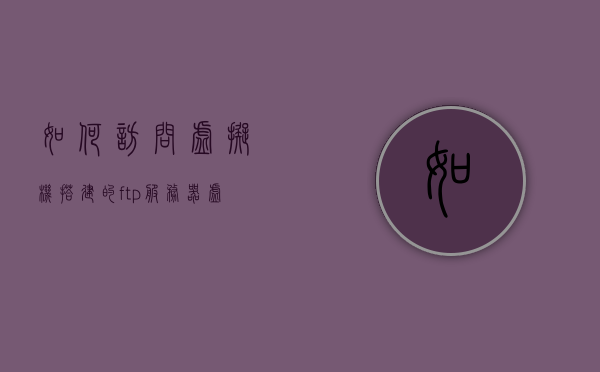 如何访问虚拟机搭建的ftp服务器（虚拟机如何访问主机文件），虚拟机FTP服务器访问指南，从虚拟机到主机文件的操作教程，虚拟机FTP服务器访问指南，从虚拟机到主机文件的操作教程，虚拟机FTP服务器访问指南，从虚拟机到主机文件的操作教程全攻略，虚拟机FTP服务器访问指南，从虚拟机到主机文件的操作全攻略，虚拟机FTP服务器访问指南，从虚拟机到主机文件的操作全攻略，虚拟机FTP服务器访问指南，从虚拟机到主机文件的操作全攻略