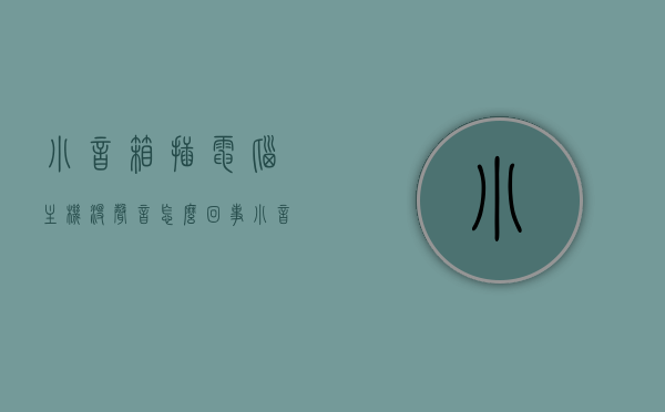小音箱插电脑主机没声音怎么回事（小音箱接电脑主机上没有音乐），电脑主机连接小音箱无声问题解析，电脑主机连接小音箱无声问题解析，原因与解决方案，电脑主机连接小音箱无声问题解析，原因与解决方案全攻略，电脑主机连接小音箱无声问题解析，原因与解决方案全攻略，电脑主机连接小音箱无声问题解析，原因与解决方案全攻略，电脑主机连接小音箱无声问题解析，原因与解决方案全攻略，电脑主机连接小音箱无声问题解析大全，原因与解决方案全攻略，电脑主机连接小音箱无声问题详解，原因解析与解决方案全攻略