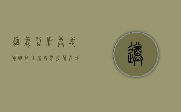 遵义医保异地备案地址错误怎么办（异地医保备案参保地写错是否会退回），遵义医保异地备案地址错误处理指南，如何更正异地医保备案参保地错误及是否会退回？，遵义医保异地备案地址错误处理指南，如何更正及是否会退回？，遵义医保异地备案地址错误处理全攻略，如何更正及是否会被退回？，遵义医保异地备案地址错误处理攻略，如何更正及是否会退回参保地信息？