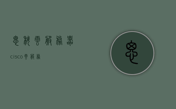 思科云服务器（cisco云服务），思科云服务器概览，探索思科云服务的优势与应用