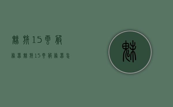 魅族15云服务器（魅族15云服务器怎么用），魅族15云服务器的使用指南及教程，魅族15云服务器使用指南及教程，操作方法与功能解析，魅族15云服务器使用指南，操作方法与功能解析及教程全解析，魅族15云服务器使用指南，功能解析、操作方法及教程全解析，魅族15云服务器使用指南，功能解析、操作方法及教程全解析，魅族15云服务器使用指南，功能解析、操作方法与教程全解析，魅族15云服务器使用指南，功能解析、操作方法与教程全解析，魅族15云服务器使用指南，功能解析、操作方法全解析及教程
