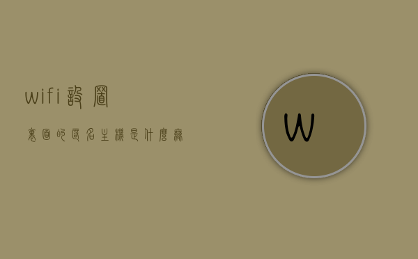 wifi设置里面的匿名主机是什么（无线网络的匿名主机是什么），无线网络的匿名主机功能解析，什么是wifi设置中的匿名主机？