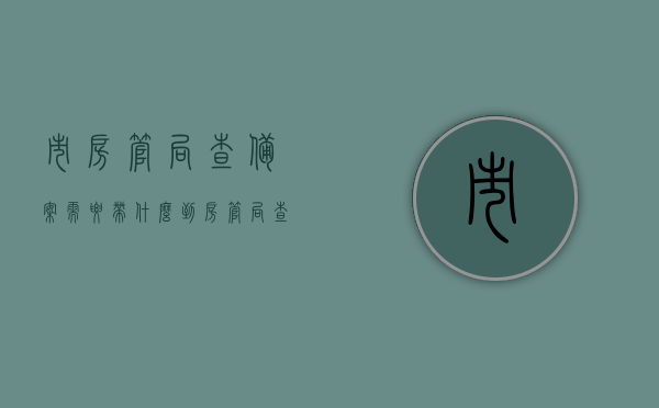 市房管局查备案需要带什么（到房管局查备案需要带什么证件），市房管局查备案所需资料及证件全解析，市房管局查备案所需资料及证件全解析，了解备案流程及所需材料标题简洁明了，内容全面解析市房管局查备案所需资料及证件。，市房管局查备案资料全解析，流程、所需证件及材料一览